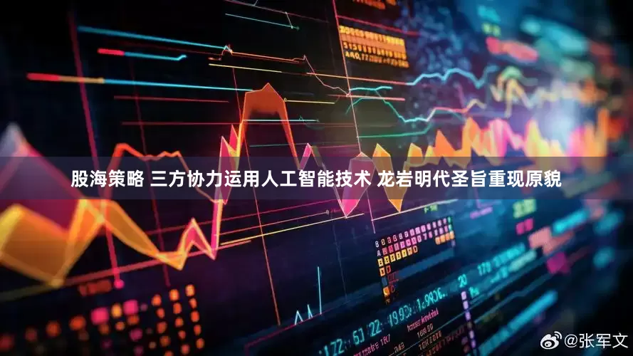 股海策略 三方协力运用人工智能技术 龙岩明代圣旨重现原貌