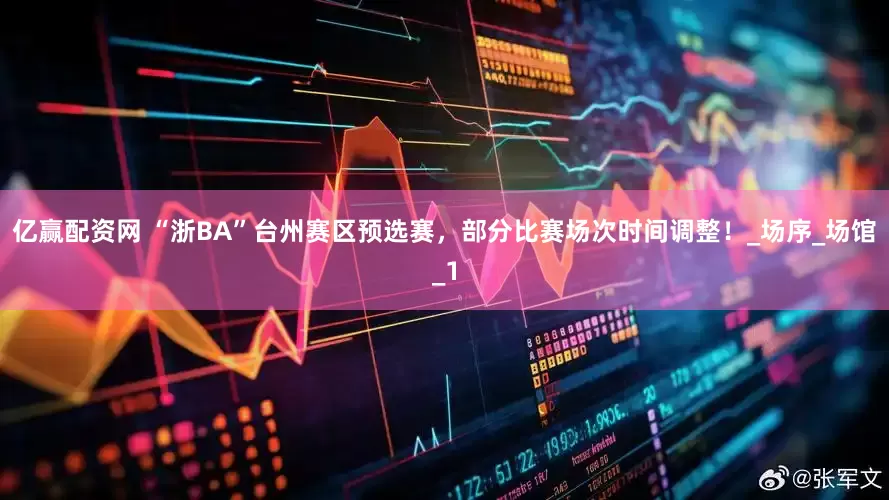 亿赢配资网 “浙BA”台州赛区预选赛，部分比赛场次时间调整！_场序_场馆_1