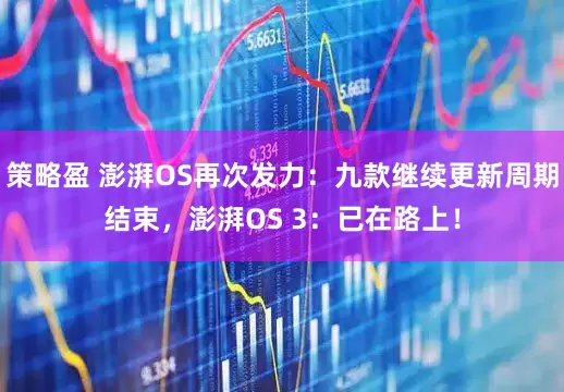 策略盈 澎湃OS再次发力：九款继续更新周期结束，澎湃OS 3：已在路上！