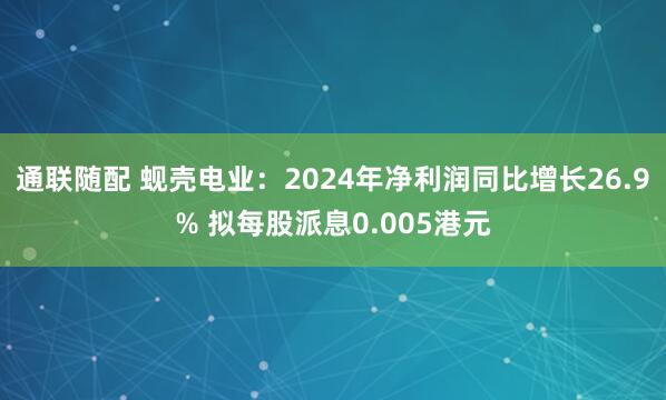 通联随配 蚬壳电业：2024年净利润同比增长26.9% 拟每股派息0.005港元