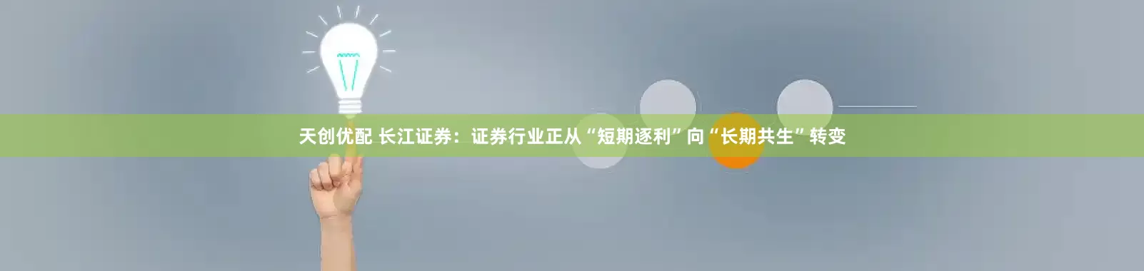 天创优配 长江证券：证券行业正从“短期逐利”向“长期共生”转变