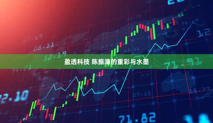 盈透科技 陈振濂的重彩与水墨