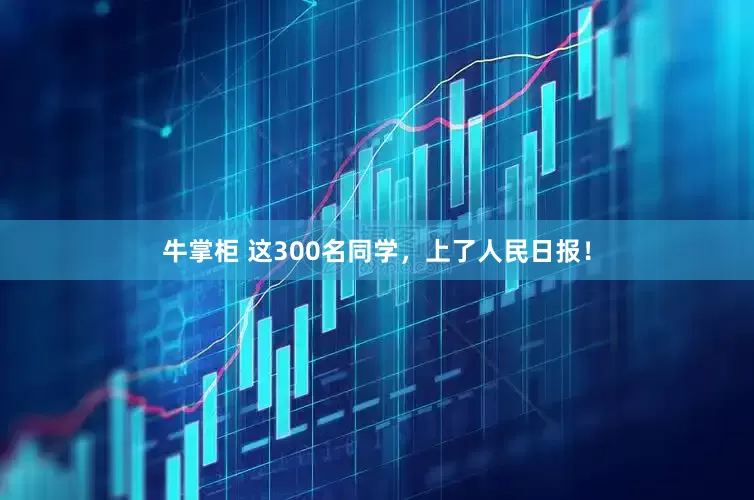 牛掌柜 这300名同学，上了人民日报！